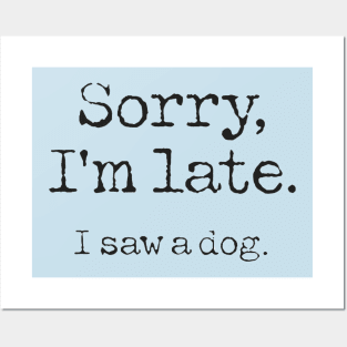 Sorry I'm Late I Saw a Dog Funny Puppy Dog Lovers Posters and Art